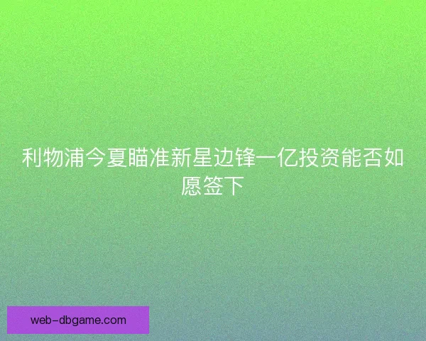 利物浦今夏瞄准新星边锋一亿投资能否如愿签下